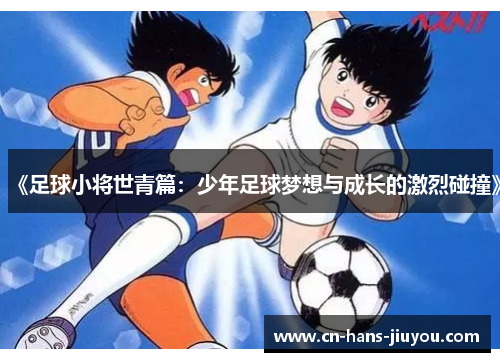 《足球小将世青篇：少年足球梦想与成长的激烈碰撞》