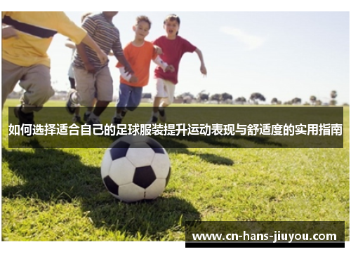 如何选择适合自己的足球服装提升运动表现与舒适度的实用指南