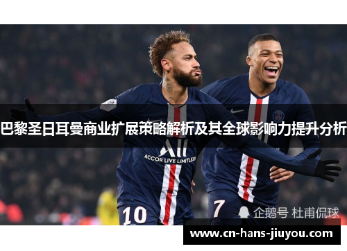 巴黎圣日耳曼商业扩展策略解析及其全球影响力提升分析