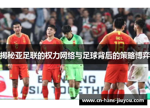 揭秘亚足联的权力网络与足球背后的策略博弈