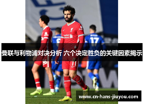 曼联与利物浦对决分析 六个决定胜负的关键因素揭示