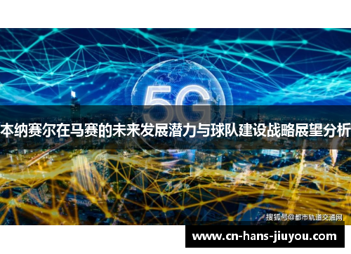 本纳赛尔在马赛的未来发展潜力与球队建设战略展望分析