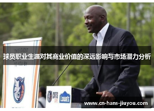 球员职业生涯对其商业价值的深远影响与市场潜力分析