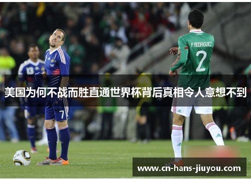 美国为何不战而胜直通世界杯背后真相令人意想不到 美国为何不战而胜直通世界杯背后真相令人意想不到