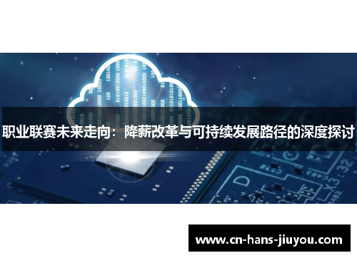 职业联赛未来走向:降薪改革与可持续发展路径的深度探讨 职业联赛未来走向:降薪改革与可持续发展路径的深度探讨
