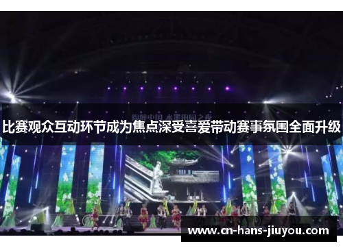 比赛观众互动环节成为焦点深受喜爱带动赛事氛围全面升级