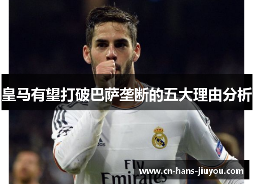 皇马有望打破巴萨垄断的五大理由分析