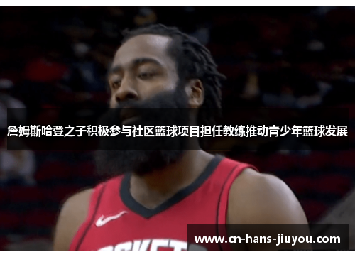 詹姆斯哈登之子积极参与社区篮球项目担任教练推动青少年篮球发展