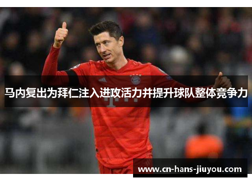 马内复出为拜仁注入进攻活力并提升球队整体竞争力