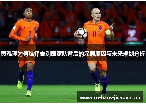 黄雅琼为何选择告别国家队背后的深层原因与未来规划分析 黄雅琼为何选择告别国家队背后的深层原因与未来规划分析