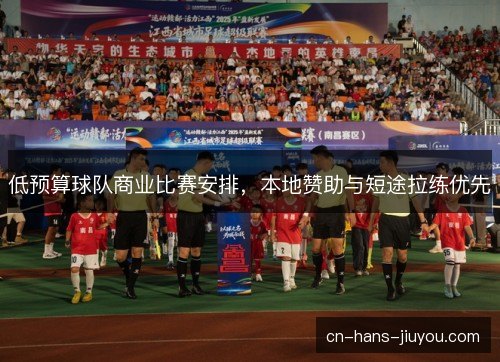低预算球队商业比赛安排，本地赞助与短途拉练优先